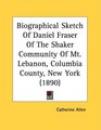 Biographical Sketch Of Daniel Fraser Of The Shaker Community Of Mt Lebanon Columbia County New York