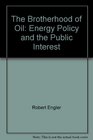 The Brotherhood of Oil Energy Policy and the Public Interest
