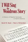 I Will Sing the Wondrous Story: A History of Baptist Hymnody in North America