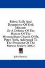 Fabric Rolls And Documents Of York Minster Or A Defense Of The History Of The Metropolitan Church Of St Peter York Addressed To The President Of The Surtees Society