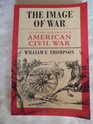 The Image of War The Pictorial Reporting of the American Civil War