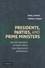 Presidents Parties and Prime Ministers How the Separation of Powers Affects Party Organization and Behavior