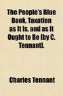 The People's Blue Book Taxation as It Is and as It Ought to Be