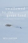 Swallowed by the Great Land And Other Dispatches from Alaska's Frontier