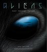 Aliens The Complete History of Extra Terrestrials From Ancient Times to Ridley Scott