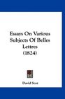 Essays On Various Subjects Of Belles Lettres