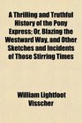 A Thrilling and Truthful History of the Pony Express Or Blazing the Westward Way and Other Sketches and Incidents of Those Stirring Times