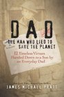 Dad the Man Who Lied to Save the Planet 12 Timeless Virtues Handed Down to a Son by an Everyday Dad