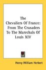 The Chevaliers Of France From The Crusaders To The Marechals Of Louis XIV
