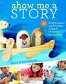 Show Me a Story 40 Craft Projects and Activities to Spark Children's Storytelling