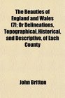 The Beauties of England and Wales  Or Delineations Topographical Historical and Descriptive of Each County