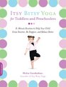 Itsy Bitsy Yoga for Toddlers and Preschoolers 8minute Routines to Help Your Child Grow Smarter Be Happier and Behave Better