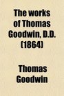 The works of Thomas Goodwin DD