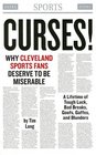 Curses Why Cleveland Sports Fans Deserve to Be Miserable A Lifetime of Tough Breaks Bad Luck Dumb Moves Goofs Gaffes And Blunders