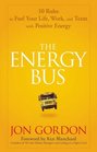 The Energy Bus 10 Rules to Fuel Your Life Work and Team with Positive Energy