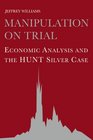 Manipulation on Trial  The Hunt Silver Case in Economic Perspective