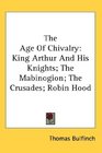 The Age Of Chivalry King Arthur And His Knights The Mabinogion The Crusades Robin Hood