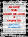 How the Gop Stole America's 2004 Election  Is Rigging 2008