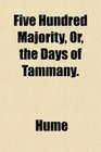 Five Hundred Majority Or the Days of Tammany