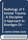 Radiology of Skeletal Trauma A Disciplined Approach to Roentgen Diagnosis