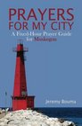 Prayers for My City A FixedHour Prayer Guide for Muskegon