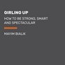 Girling Up: How to Be Strong, Smart and Spectacular