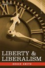 LIBERTY  LIBERALISM A Protest Against the Growing Tendency Toward Undue Interference by the State with Individual Liberty Private Enterprise and the Rights of Property