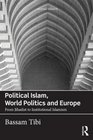 Political Islam World Politics and Europe From Jihadist to Institutional Islamism