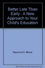 Better Late Than Early  A New Approach to Your Child's Education