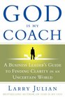 God Is My Coach A Business Leader's Guide to Finding Clarity in an Uncertain World