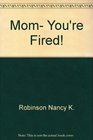 Mom, You\'re Fired!