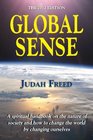 GLOBAL SENSE The 2012 Edition A spiritual handbook on the nature of society and how to change the world by changing ourselves