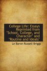 College Life Essays Reprinted from School College and Character and Routine and Ideals