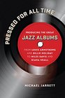 Pressed for All Time Producing the Great Jazz Albums from Louis Armstrong and Billie Holiday to Miles Davis and Diana Krall