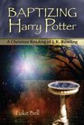 Baptizing Harry Potter A Christian Reading of JK Rowling