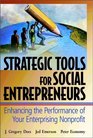 Strategic Tools for Social Entrepreneurs Enhancing the Performance of Your Enterprising Nonprofit