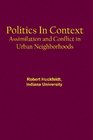 Politics in Context Assimilation and Conflict in Urban Neighborhoods