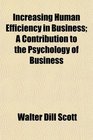 Increasing Human Efficiency in Business A Contribution to the Psychology of Business