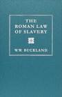The Roman Law of Slavery The Condition of the Slave in Private Law from Augustus to Justinian