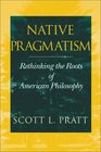 Native Pragmatism Rethinking the Roots of American Philosophy
