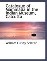 Catalogue of Mammalia in the Indian Museum Calcutta