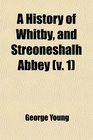 A History of Whitby and Streoneshalh Abbey