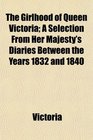 The Girlhood of Queen Victoria A Selection From Her Majesty's Diaries Between the Years 1832 and 1840