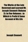 The Works of the Late Reverend and Learned Mr Joseph Stennett  In Five Volumes  to Which Is Prefix'd Some Account of His Life