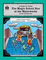 A Guide for Using The Magic School Bus At the Waterworks in the Classroom