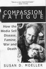 Compassion Fatigue  How the Media Sell Disease Famine War and Death