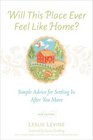 Will This Place Ever Feel Like Home New and Updated Edition Simple Advice for Settling In After You Move