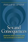 Sex and Consequences Abortion Public Policy and the Economics of Fertility