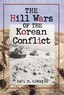 the Hill Wars Of The Korean Conflict A Dictionary of Hills Outposts and Other Sites of Military Action