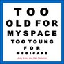 Too Old for MySpace Too Young for Medicare